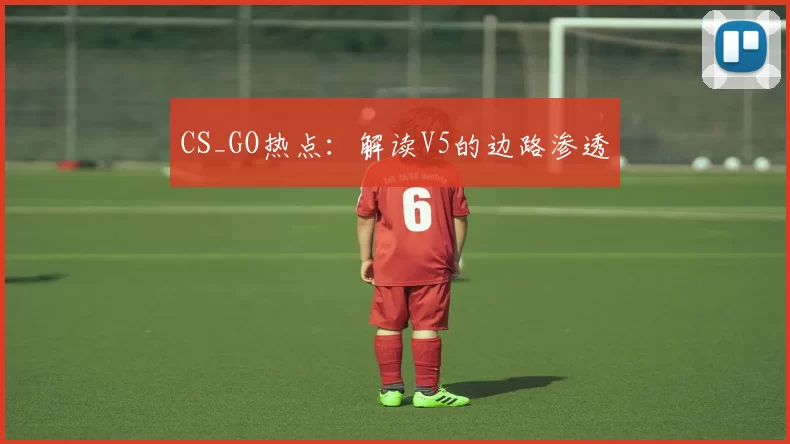 CS_GO热点：解读V5的边路渗透